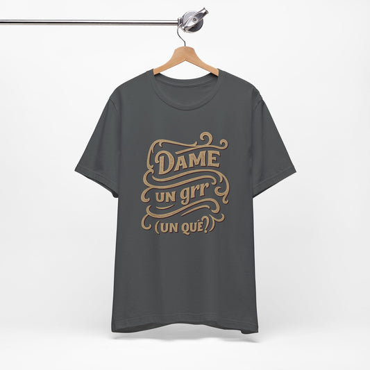 Dame Un Grr Un Que T-Shirt | Funny Spanish Phrase Streetwear Tee