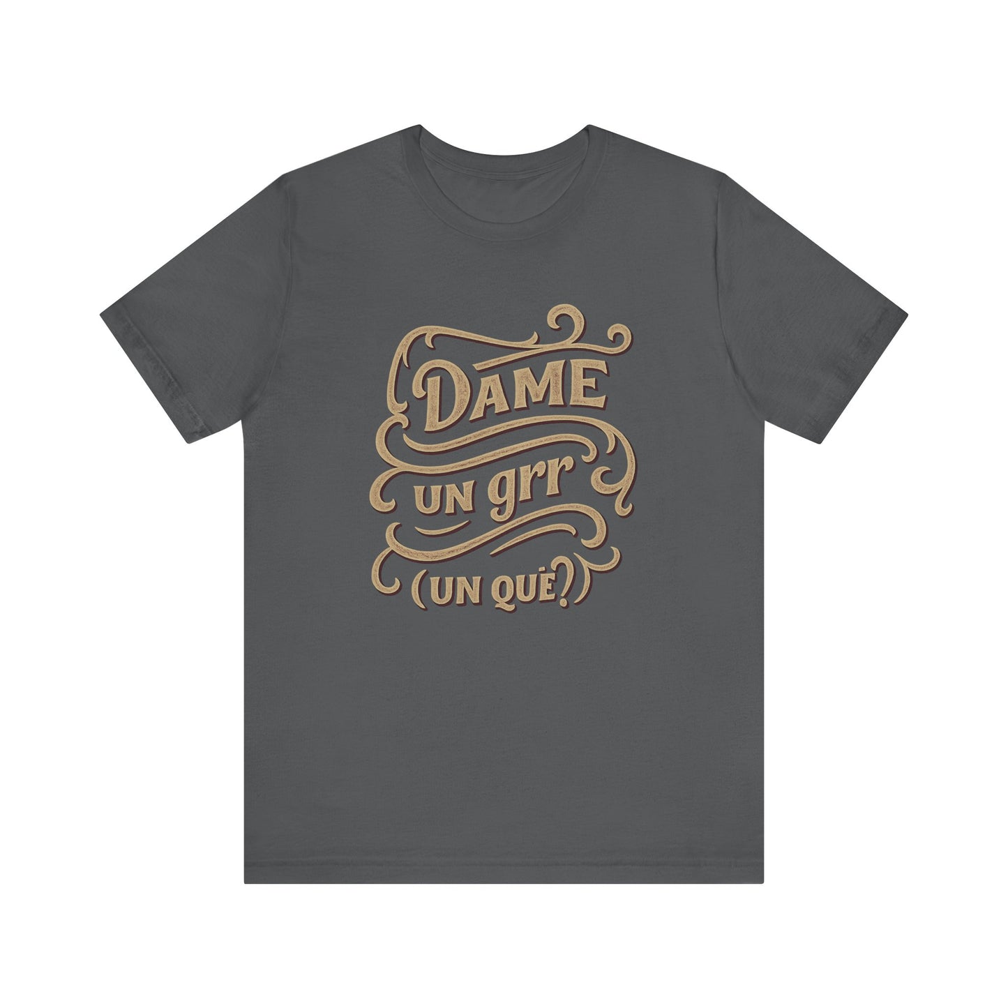 Dame Un Grr Un Que T-Shirt | Funny Spanish Phrase Streetwear Tee