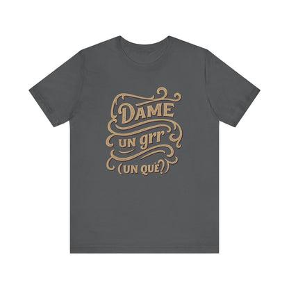 Dame Un Grr Un Que T-Shirt | Funny Spanish Phrase Streetwear Tee