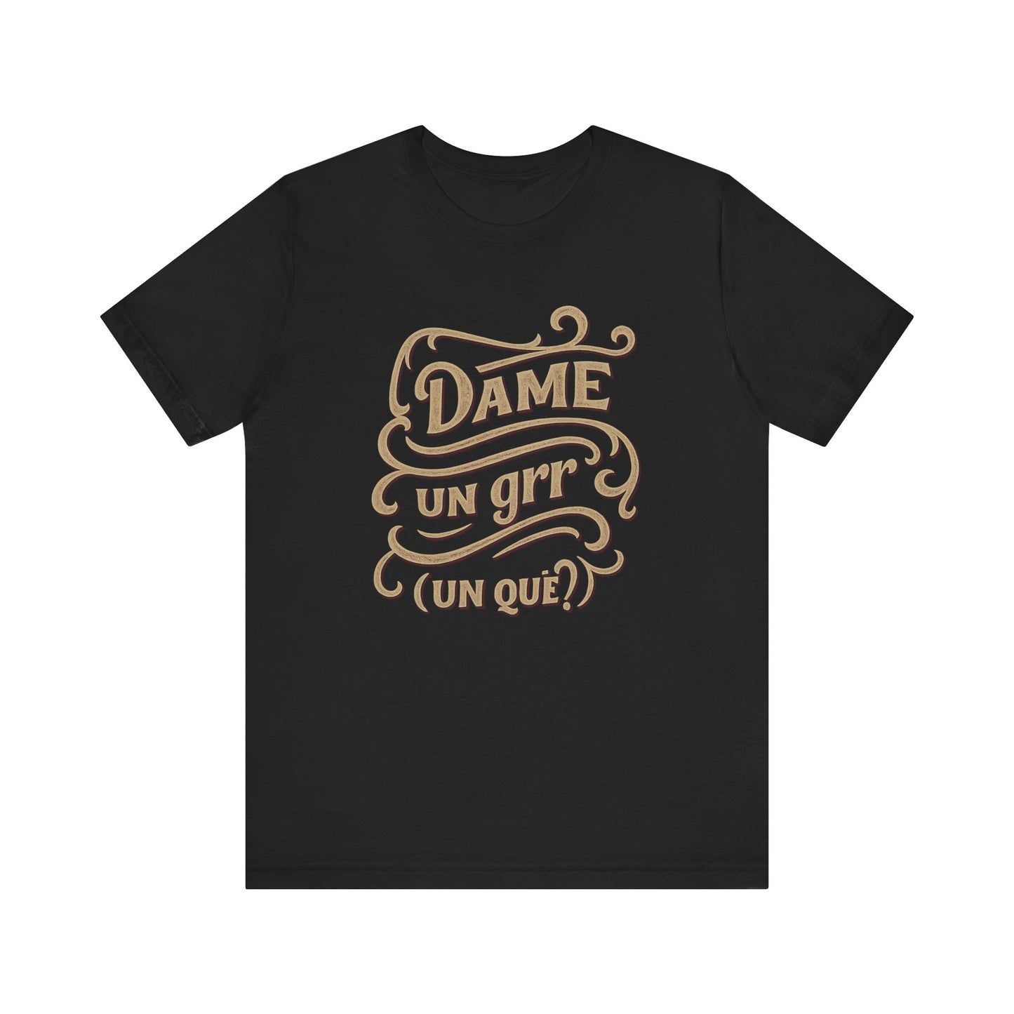 Dame Un Grr Un Que T-Shirt | Funny Spanish Phrase Streetwear Tee