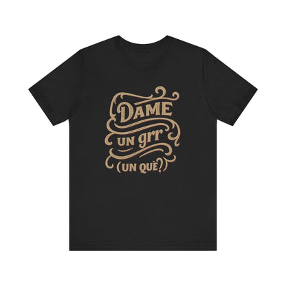 Dame Un Grr Un Que T-Shirt | Funny Spanish Phrase Streetwear Tee