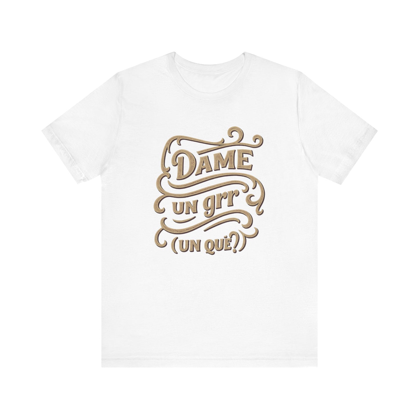 Dame Un Grr Un Que T-Shirt | Funny Spanish Phrase Streetwear Tee
