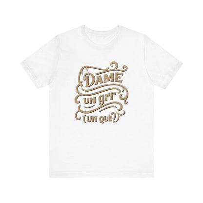 Dame Un Grr Un Que T-Shirt | Funny Spanish Phrase Streetwear Tee