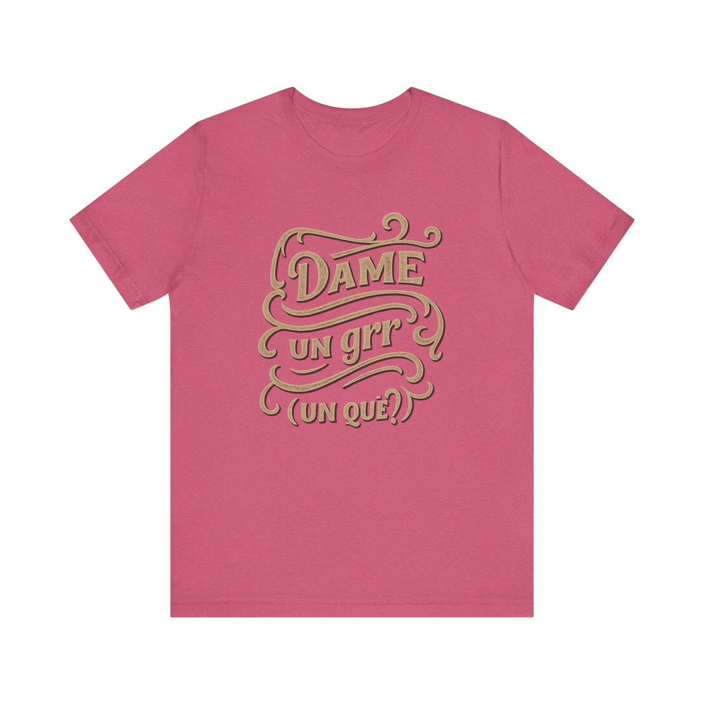 Dame Un Grr Un Que T-Shirt | Funny Spanish Phrase Streetwear Tee