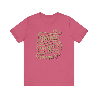 Dame Un Grr Un Que T-Shirt | Funny Spanish Phrase Streetwear Tee
