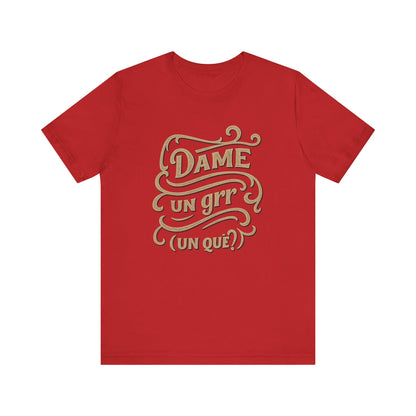 Dame Un Grr Un Que T-Shirt | Funny Spanish Phrase Streetwear Tee