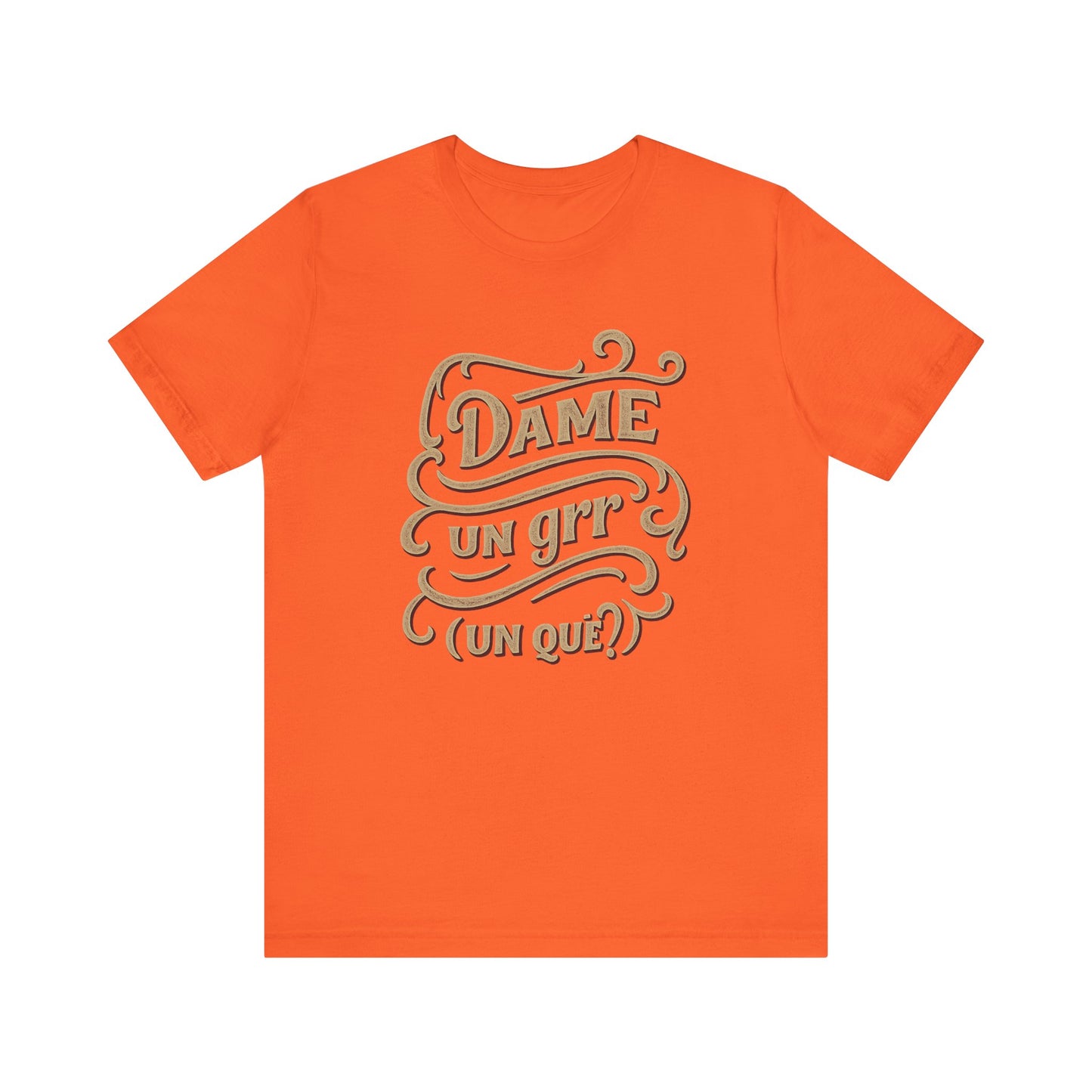 Dame Un Grr Un Que T-Shirt | Funny Spanish Phrase Streetwear Tee