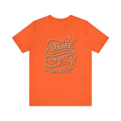 Dame Un Grr Un Que T-Shirt | Funny Spanish Phrase Streetwear Tee