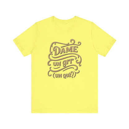 Dame Un Grr Un Que T-Shirt | Funny Spanish Phrase Streetwear Tee
