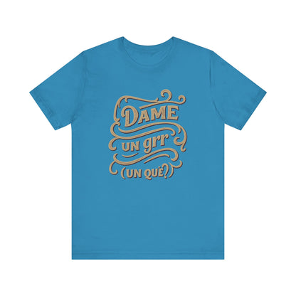 Dame Un Grr Un Que T-Shirt | Funny Spanish Phrase Streetwear Tee