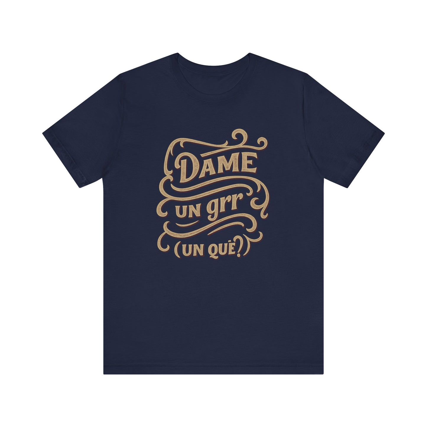 Dame Un Grr Un Que T-Shirt | Funny Spanish Phrase Streetwear Tee