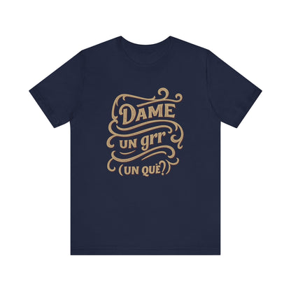Dame Un Grr Un Que T-Shirt | Funny Spanish Phrase Streetwear Tee